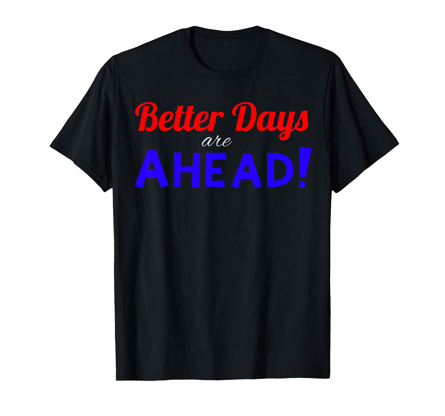 Better Days are Ahead! T-Shirt