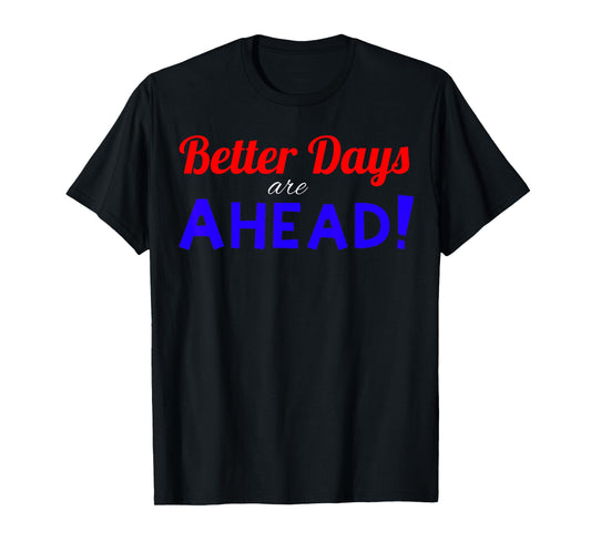 Better Days are Ahead! T-Shirt