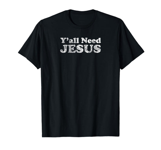 Y'ALL NEED JESUS Funny Sarcastic Edgy Bold T-Shirt
