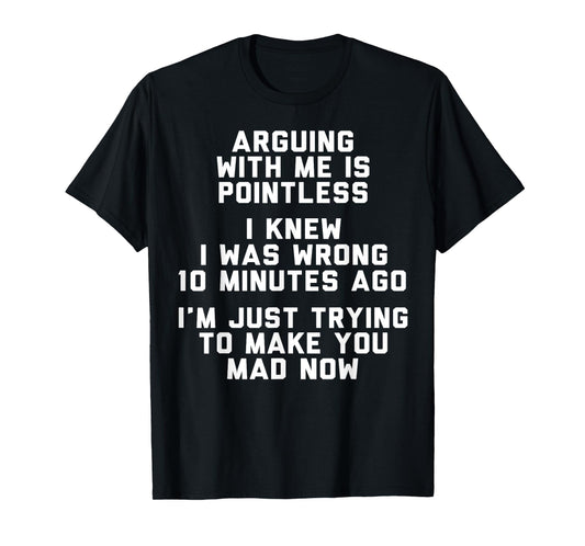 Arguing With Me Is Pointless I Knew I Was Wrong 10 Minutes T-Shirt