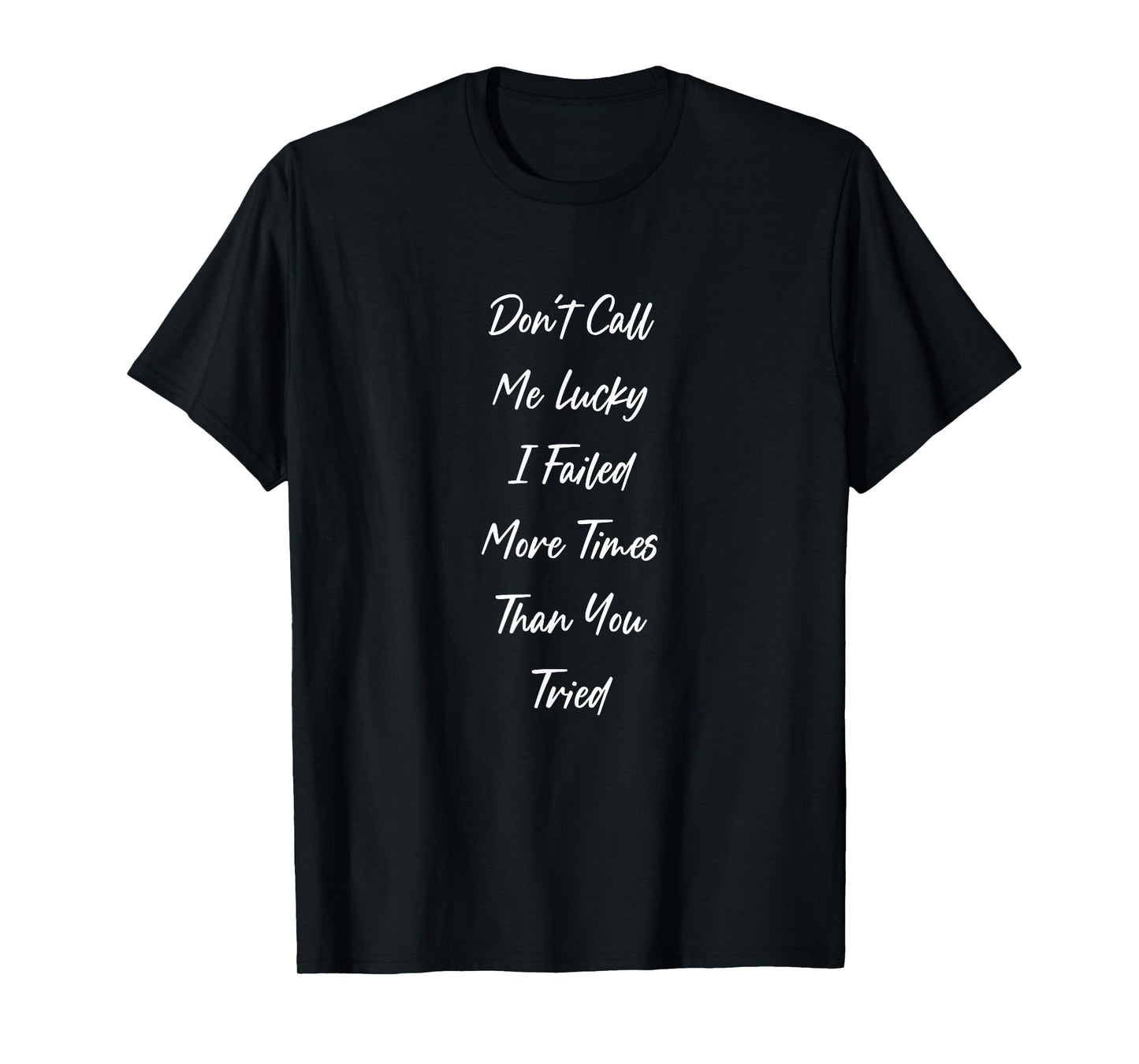 Don’t Call Me Lucky I Failed More Times Than You Tried T-Shirt