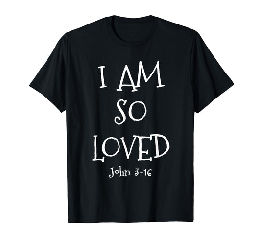 I Am So Loved John 3:16 Bible Scripture Christian faith T-Shirt