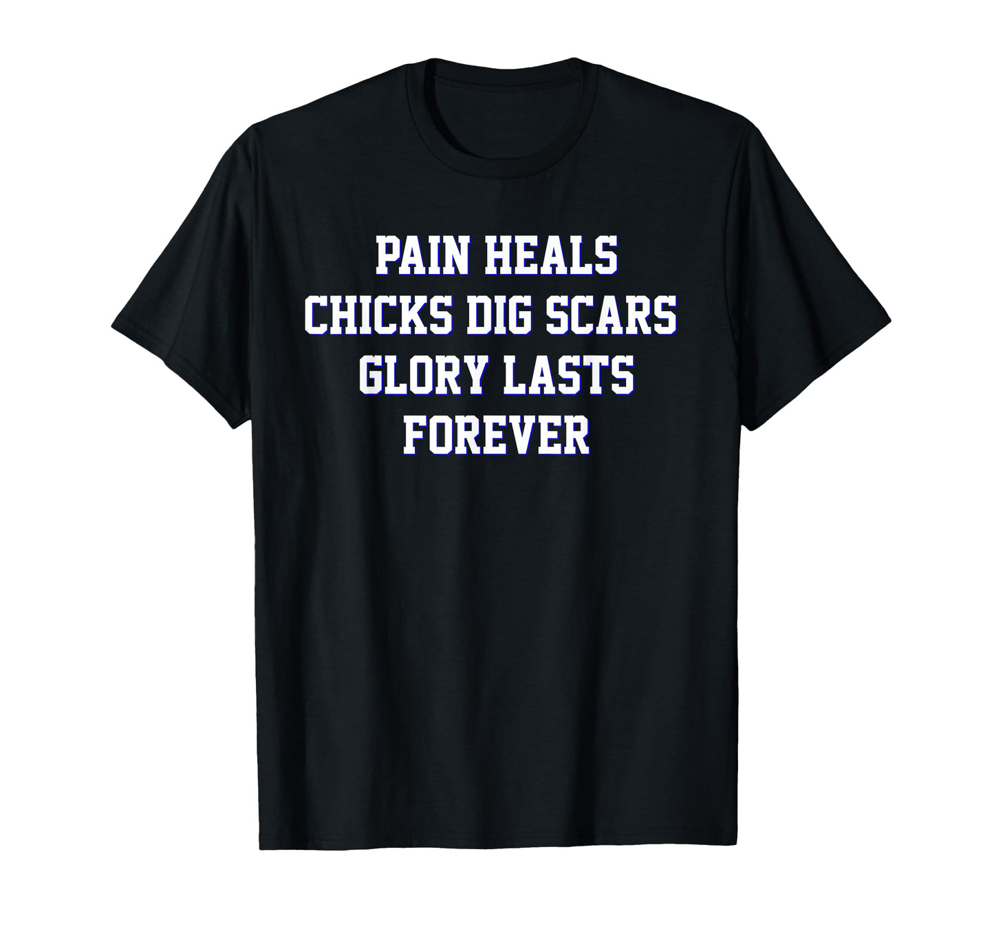 Pain Heals Chicks Dig Scars Glory Lasts Forever Quote T-Shirt