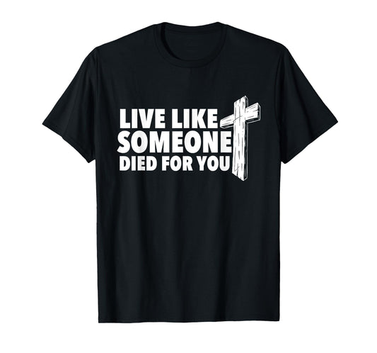 Live Like Someone Died For You - Christian Faith Religious T-Shirt