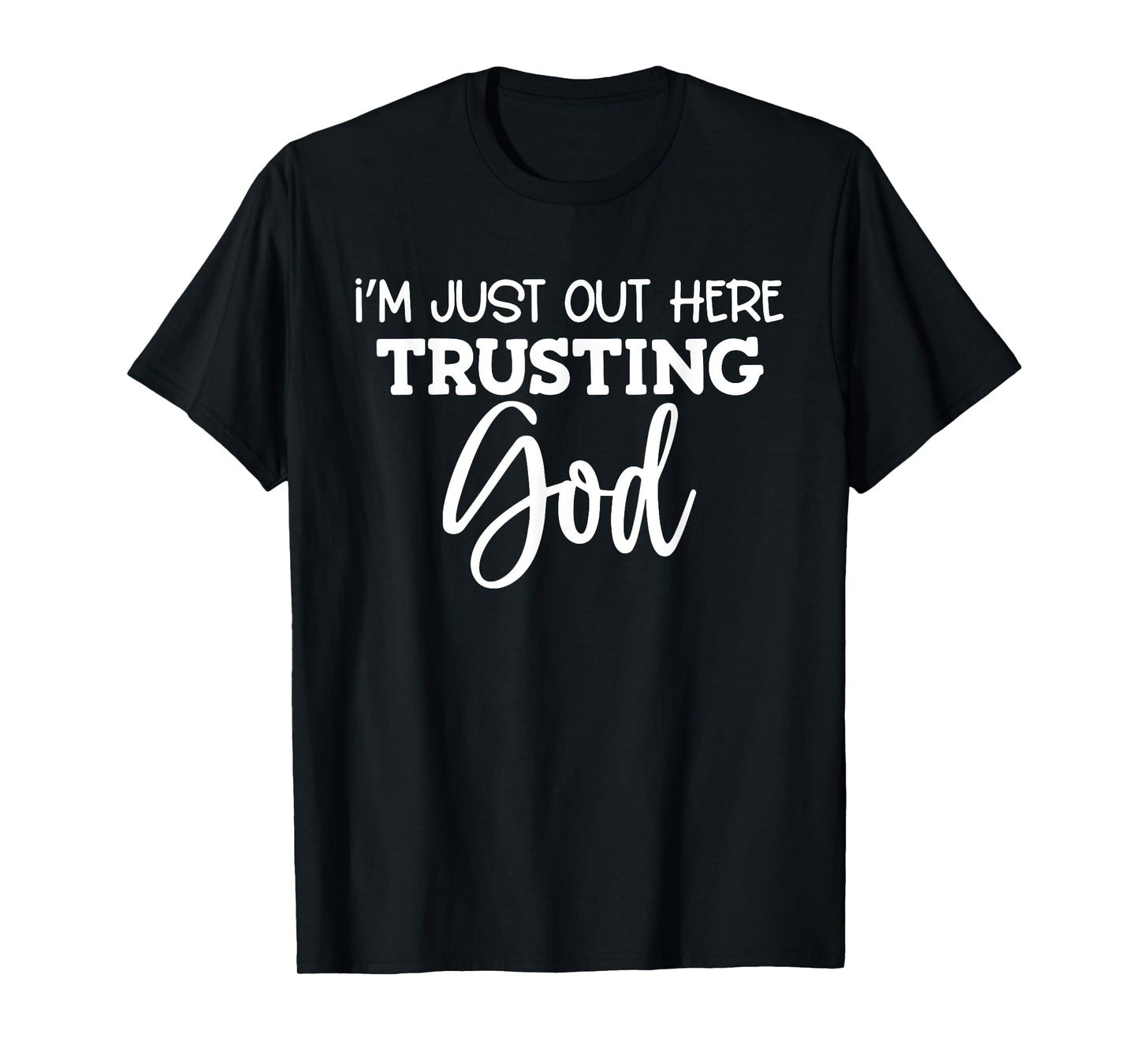I'm Just Out Here Trusting God T-Shirt