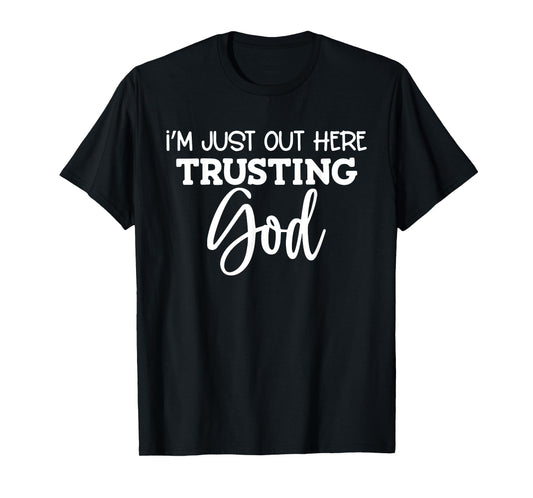 I'm Just Out Here Trusting God T-Shirt