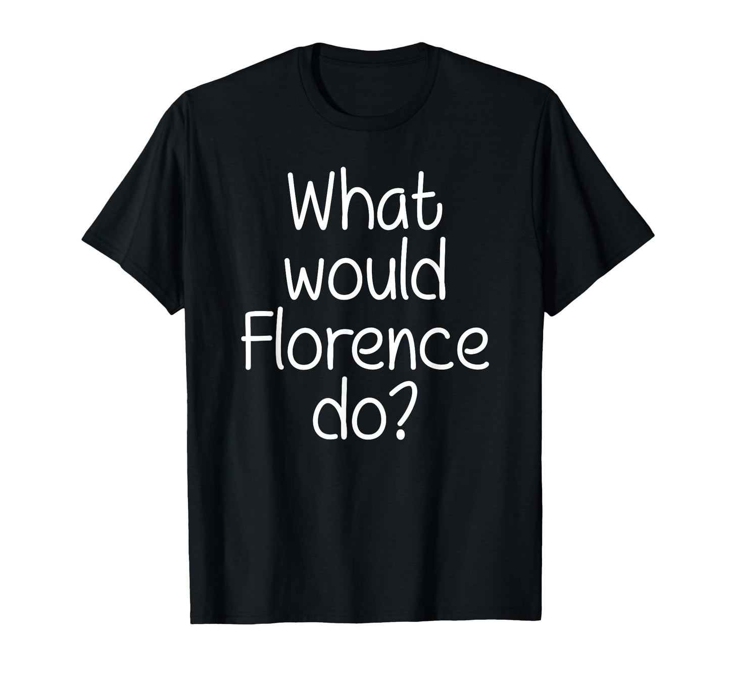 What Would FLORENCE Do Funny Personalized Name Women Gift T-Shirt
