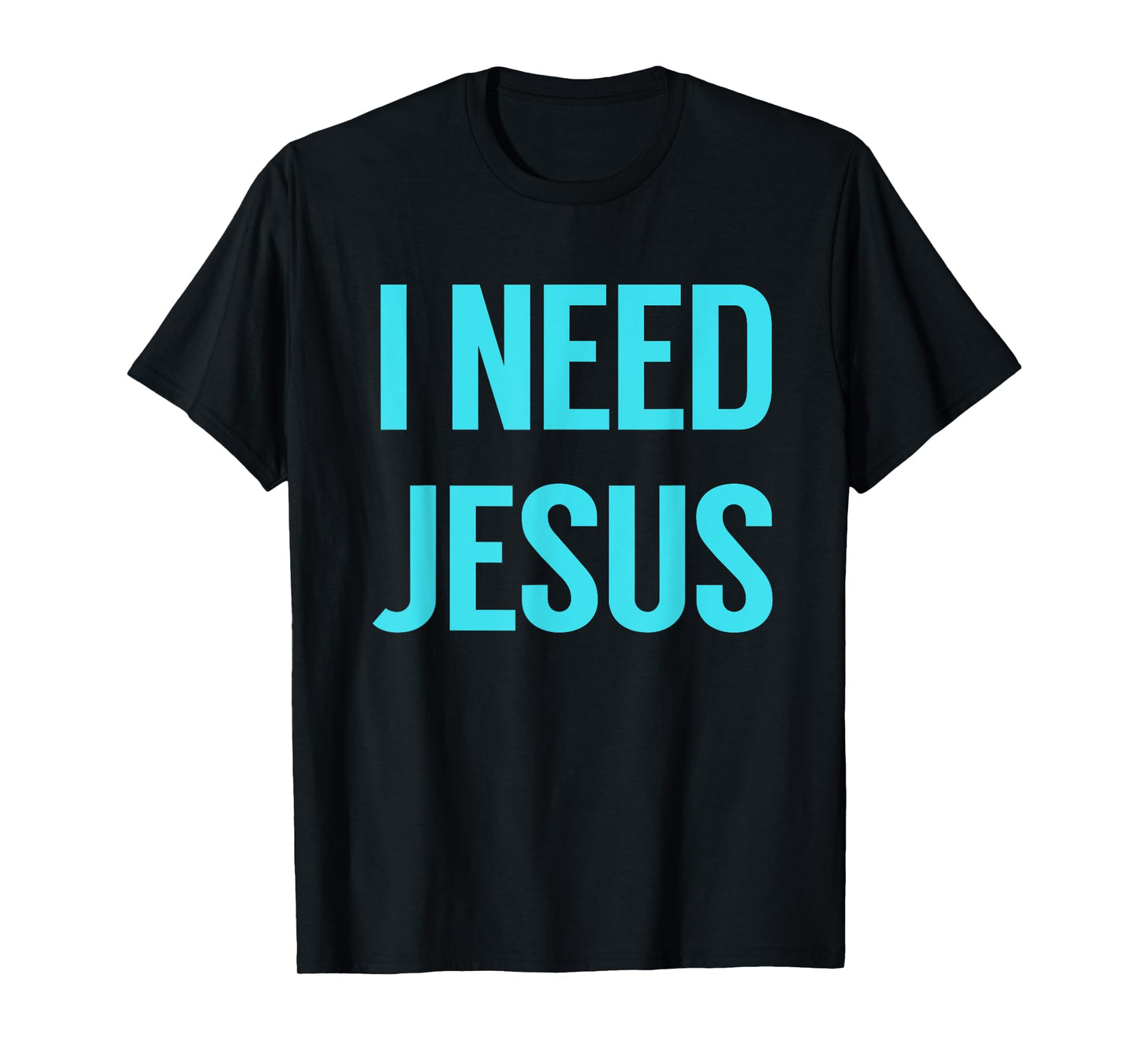 I need Jesus Shirt T-Shirt