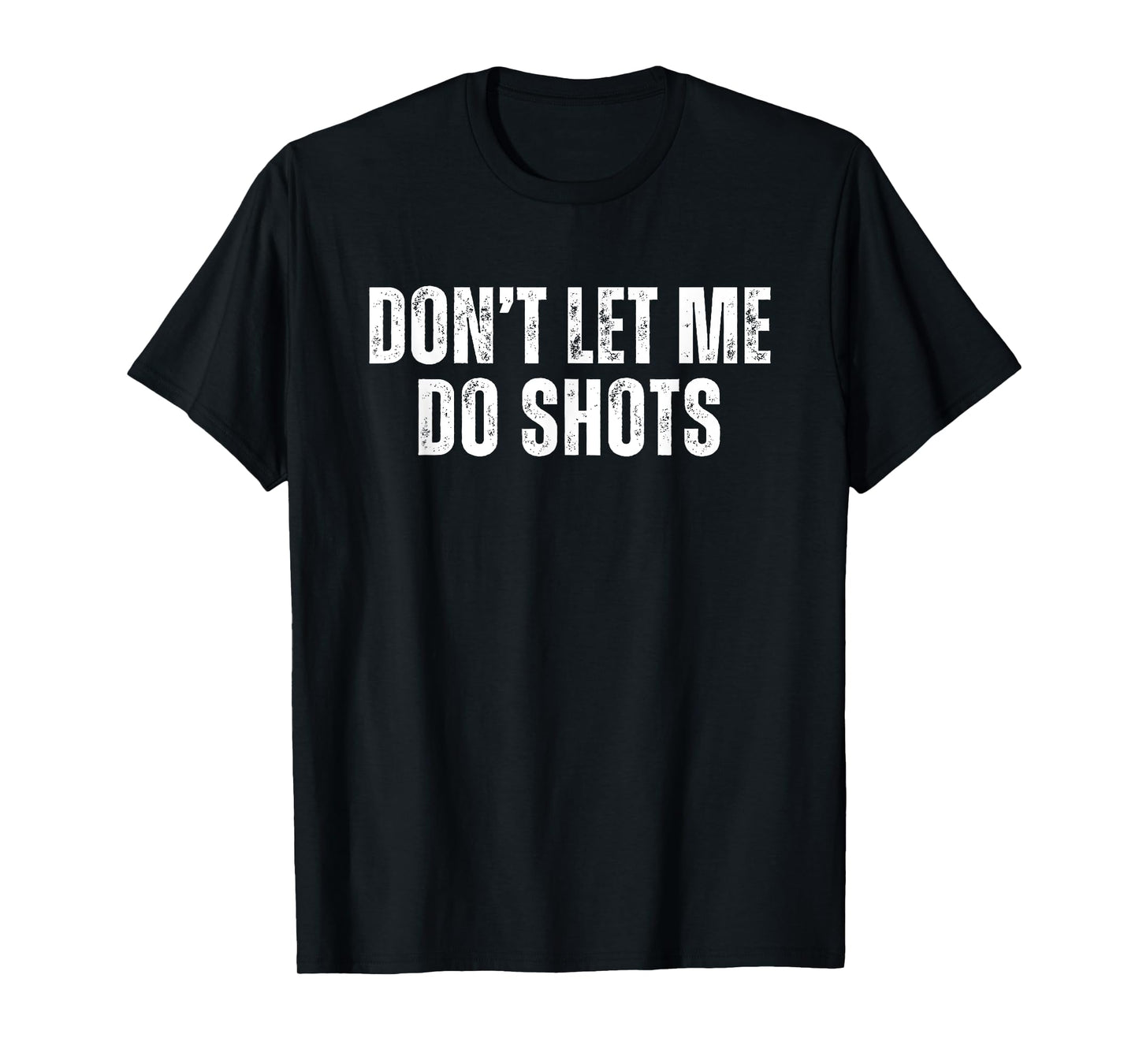 Don't Let Me Do Shots T-Shirt