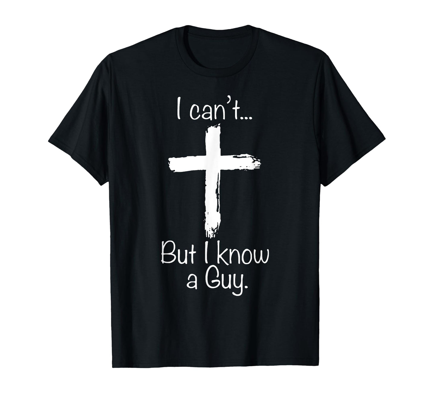 I Can't But I Know A Guy Funny Christian Jesus Cross T-Shirt