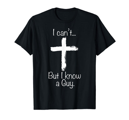 I Can't But I Know A Guy Funny Christian Jesus Cross T-Shirt