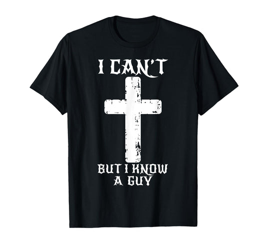I Can't But I Know A Guy Funny Christian Cross Jesus Faith T-Shirt