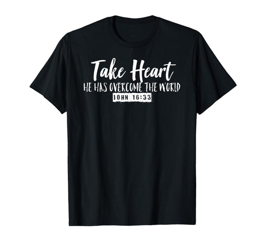 Take Heart He Has Overcome the World John 16:33 T-Shirt