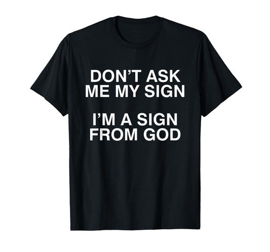 Don't Ask Me My Sign I'm A Sign From God Funny Christ Quote T-Shirt