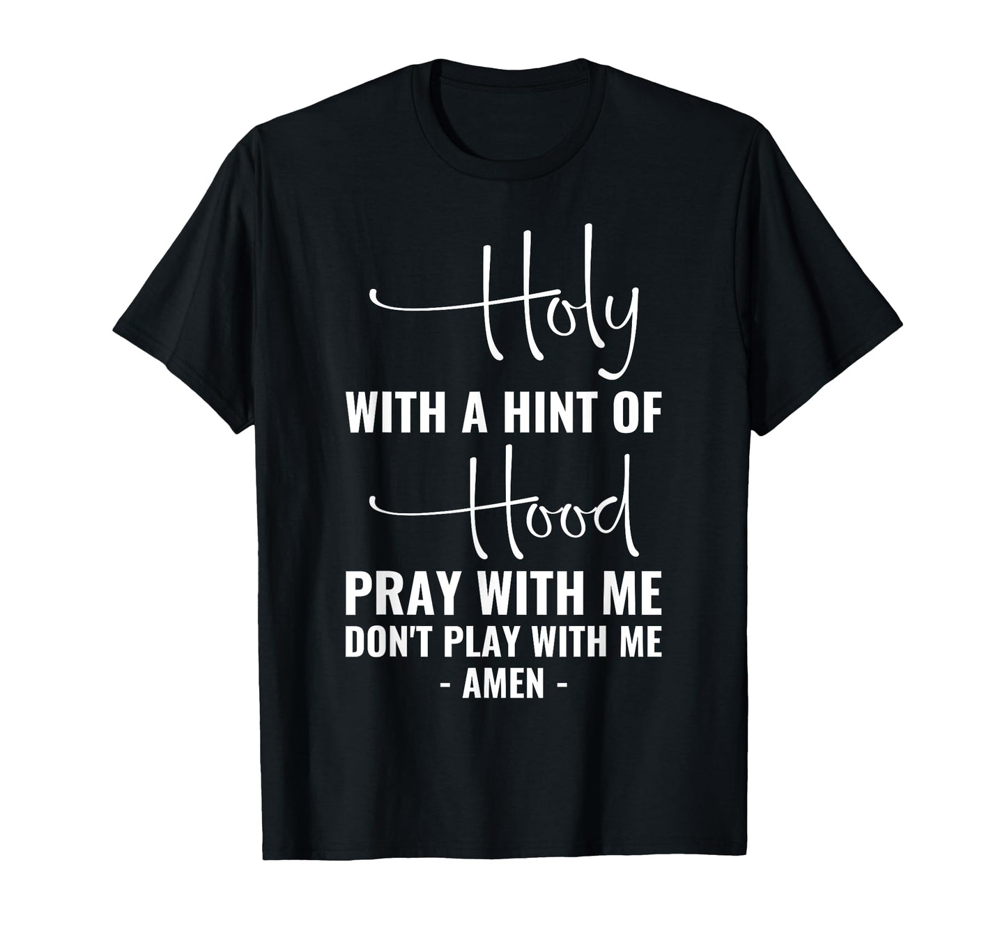 Holy With A Hint Of Hood Pray With Me Don't Play With Me T-Shirt