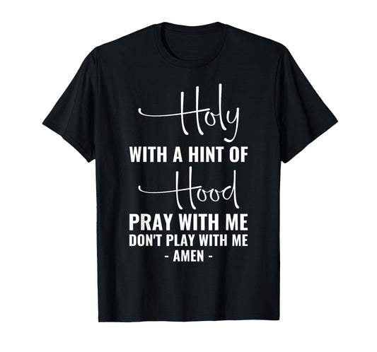 Holy With A Hint Of Hood Pray With Me Don't Play With Me T-Shirt
