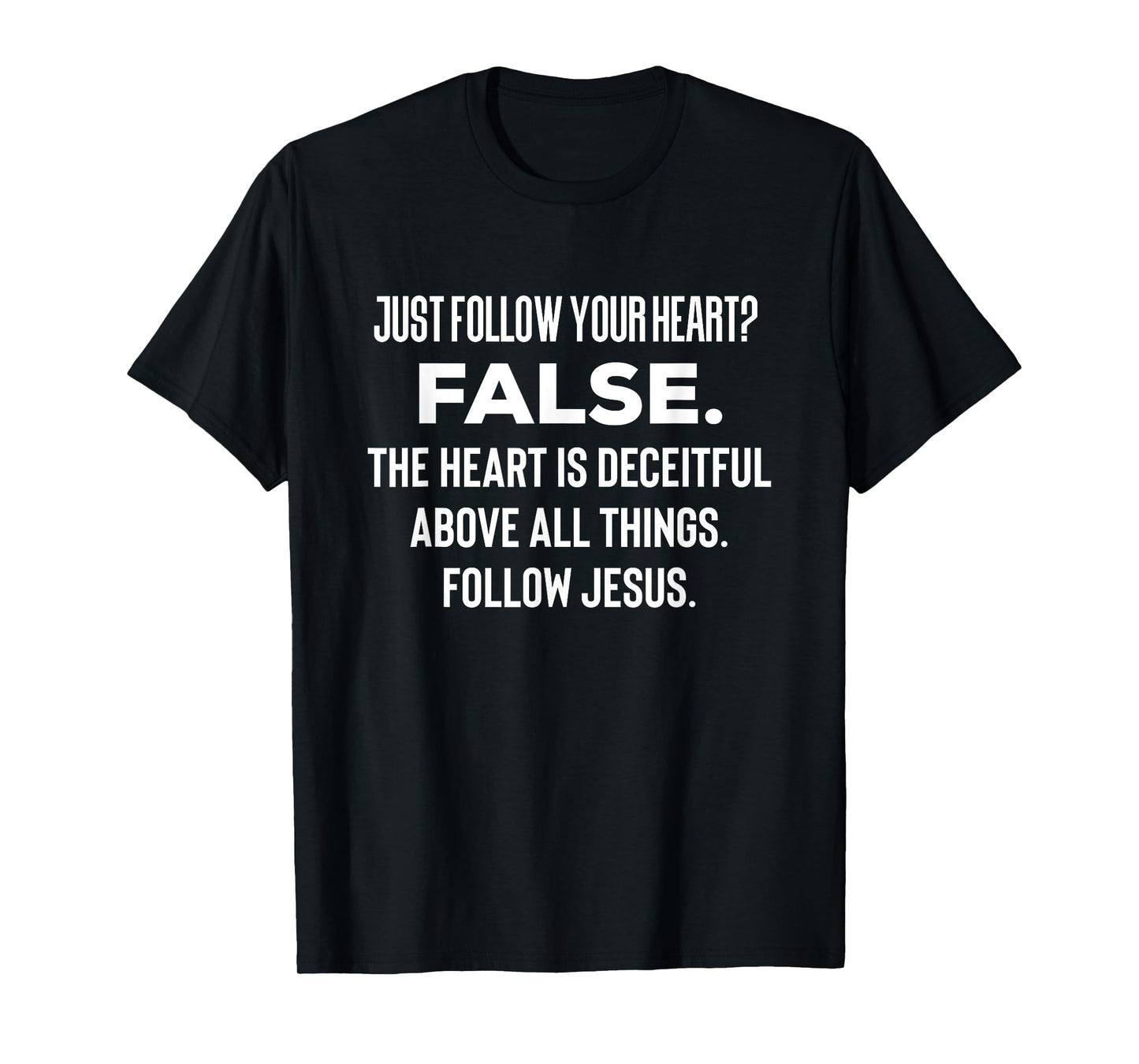 Just Follow Your Heart? FALSE. The Heart Is Deceitful Funny T-Shirt