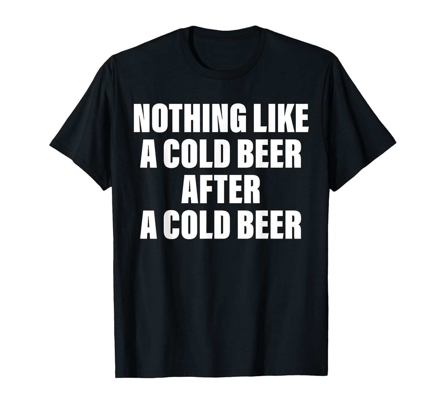 Nothing Like A Cold Beer After A Cold Beer T-Shirt