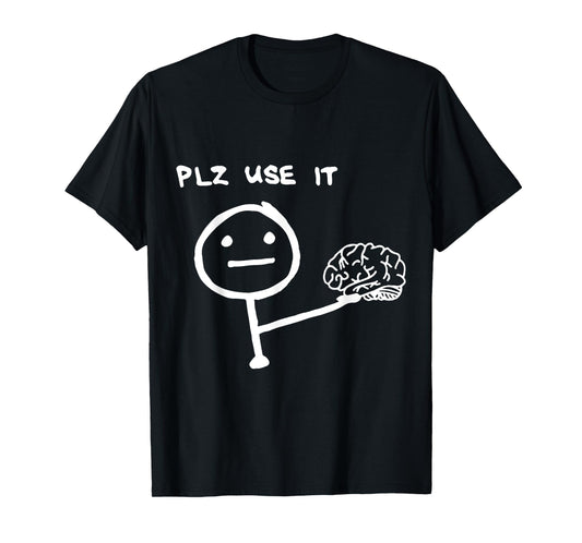 Funny Saying Plz Use It, Use Your Brain T-Shirt