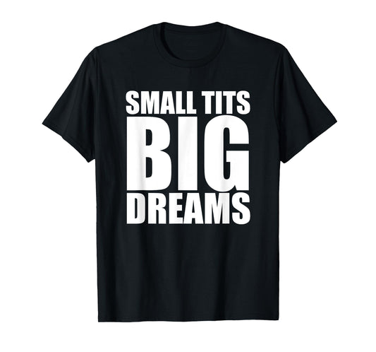 Small Tits Big Dreams Funny Women's Raunchy T-Shirt