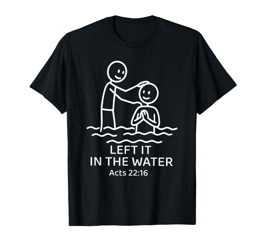 Baptism Left it in the water Jesus Baptized women Men Boy T-Shirt