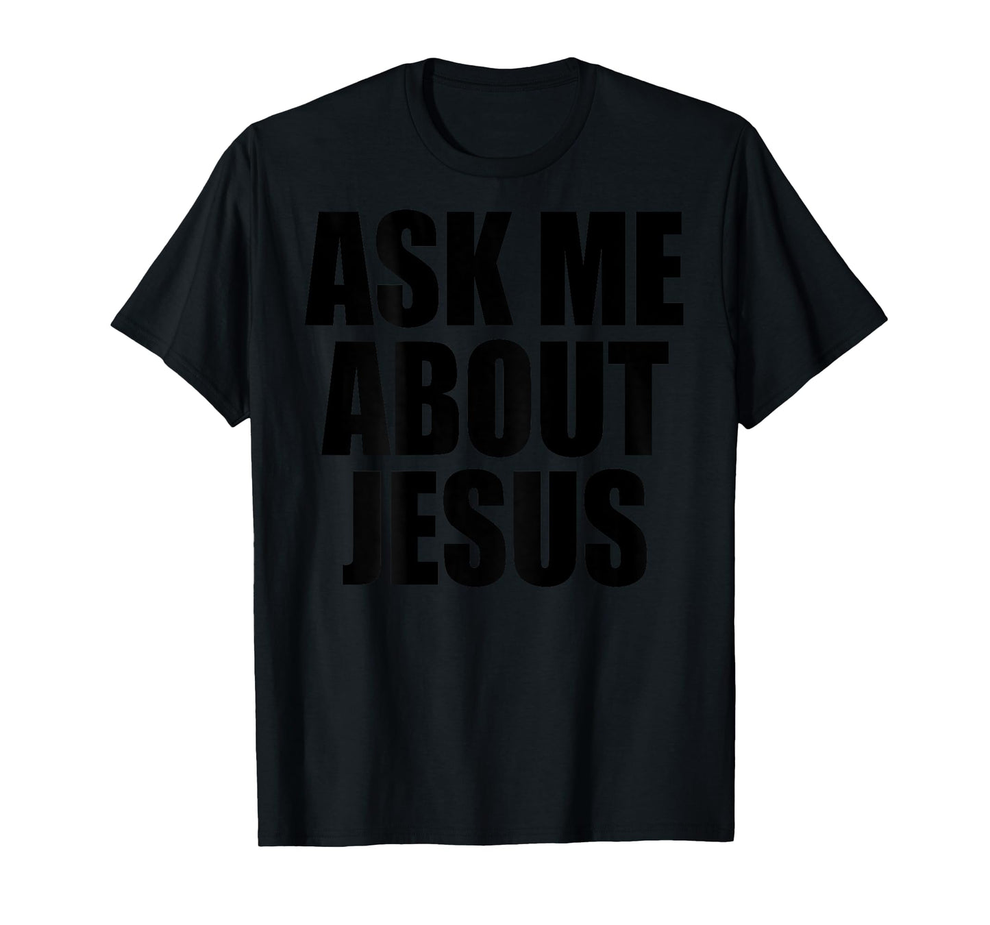 (On Back) Ask Me About Jesus Christian Funny Sayin Men Women T-Shirt