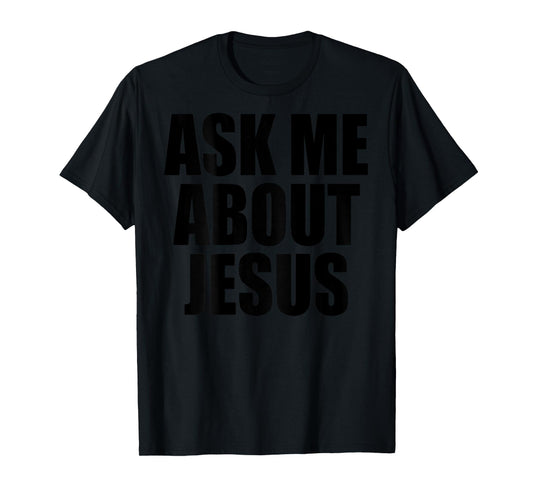 (On Back) Ask Me About Jesus Christian Funny Sayin Men Women T-Shirt