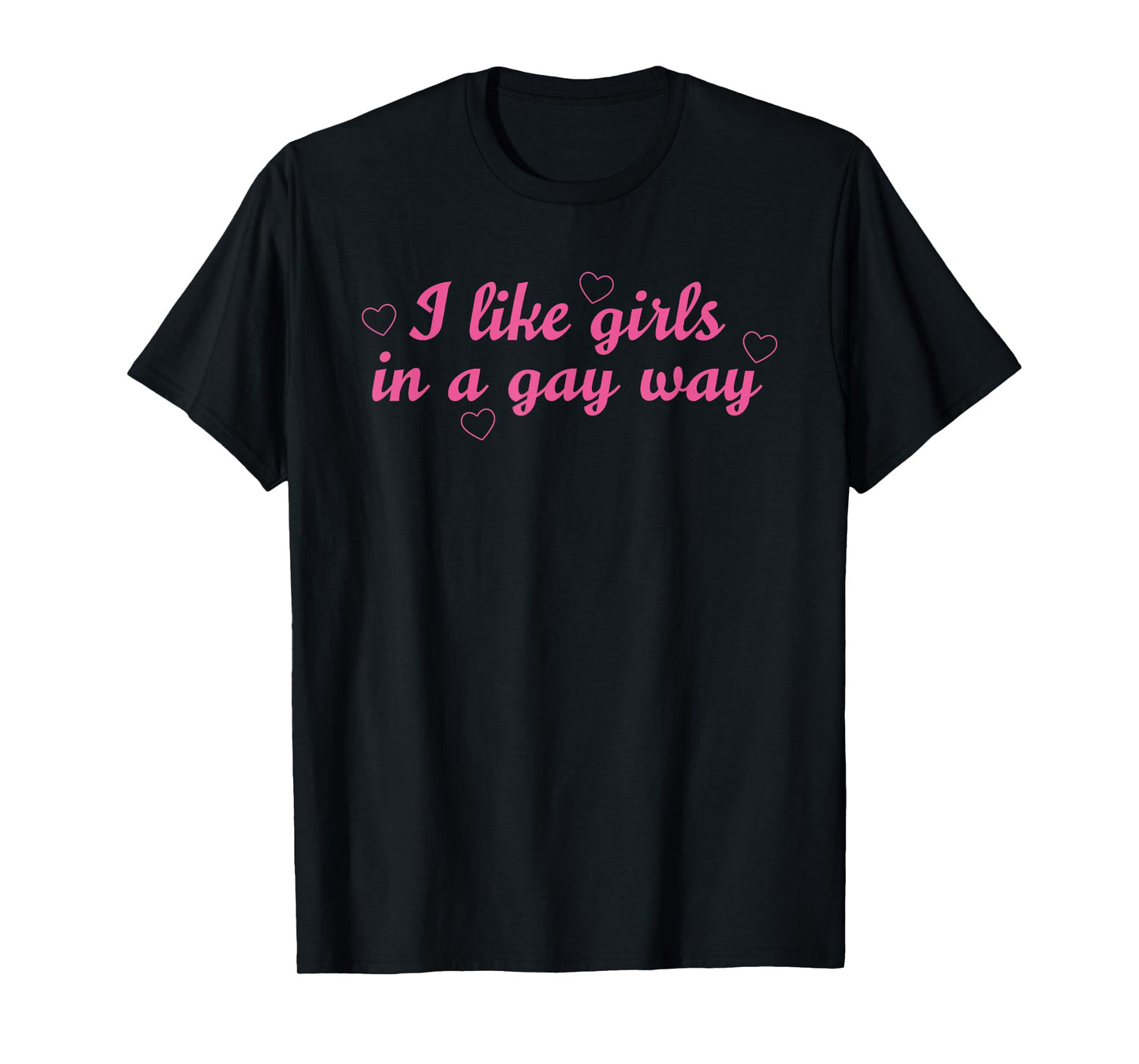 I Like Girls In A Gay Way Funny LGBT Quote T-Shirt