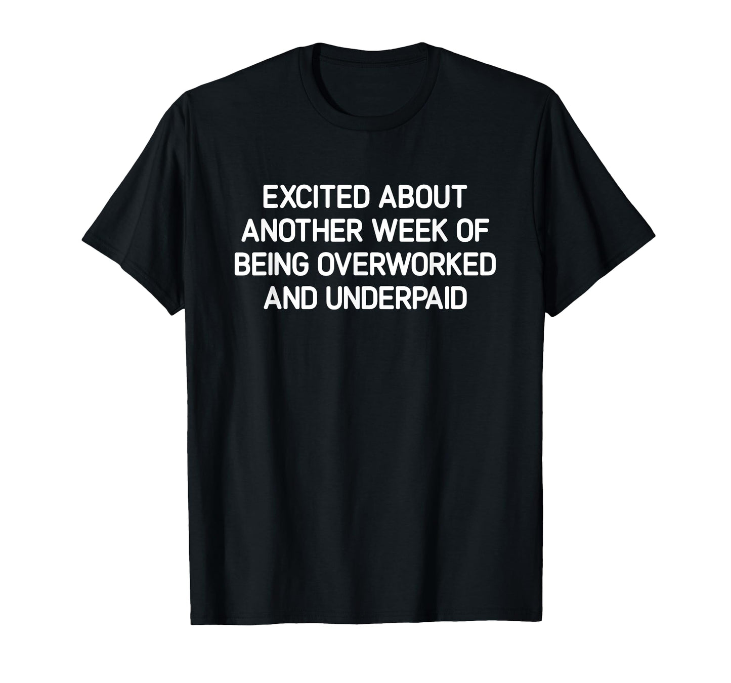 Excited About Another Week Of Being Overworked And Underpaid T-Shirt