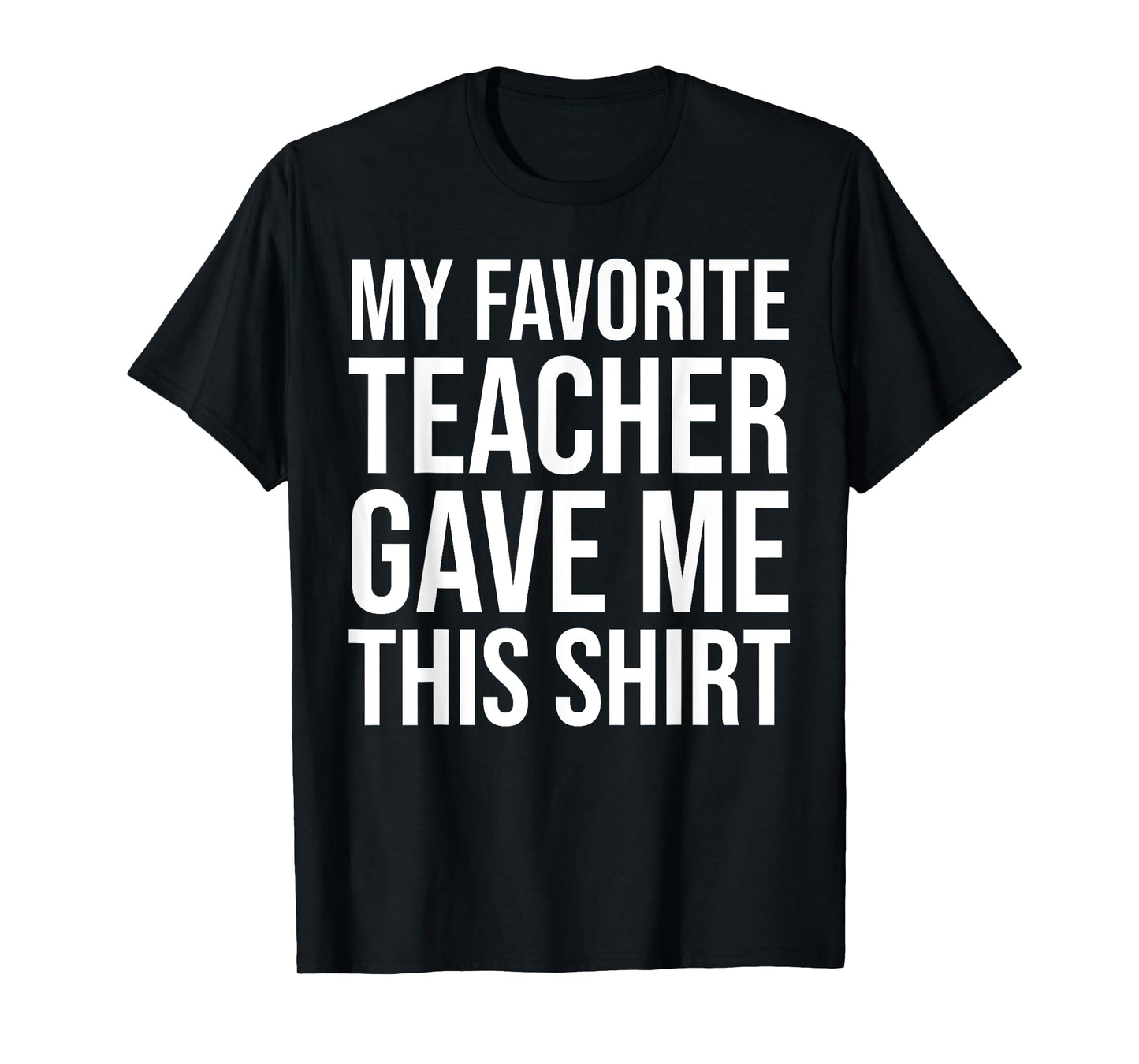 My Favorite Teacher Gave Me This Shirt Cute Teaching Men Women Kids T-Shirt