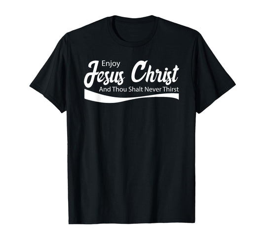 Enjoy Jesus Christ Thou Shalt Never Thirst T-Shirt