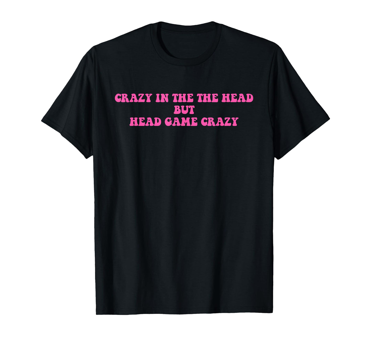 Crazy In The The Head But Head Game Crazy Funny Quote T-Shirt