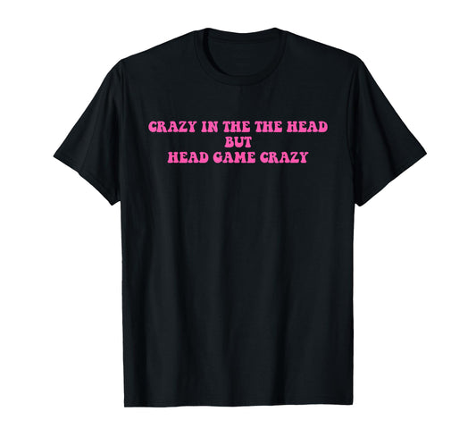 Crazy In The The Head But Head Game Crazy Funny Quote T-Shirt