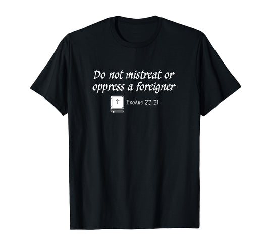 Do Not Mistreat or Oppress a Foreigner Exodus Bible Quote T-Shirt