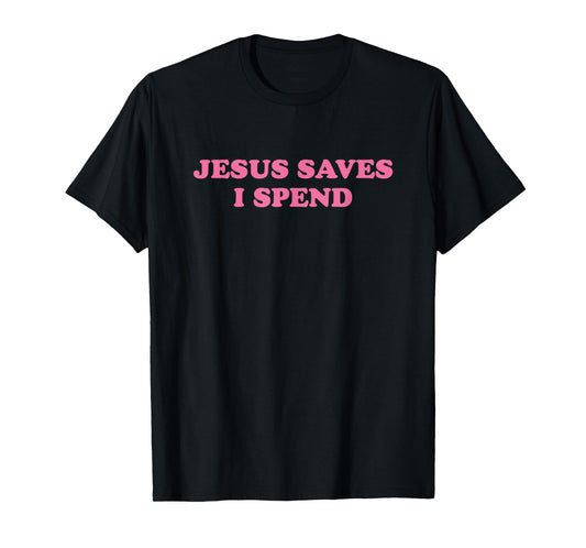 Jesus Save I Spend, Meme Funny T-Shirt
