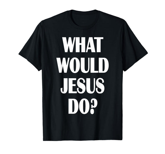 What Would Jesus Do? WWJD Christian Faith Believer T-Shirt