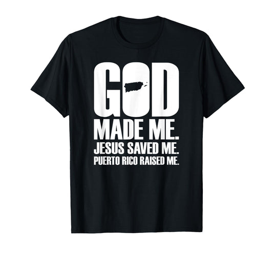 God Made Me Jesus Saved Me. Puerto Rico Raised Me - Religion T-Shirt