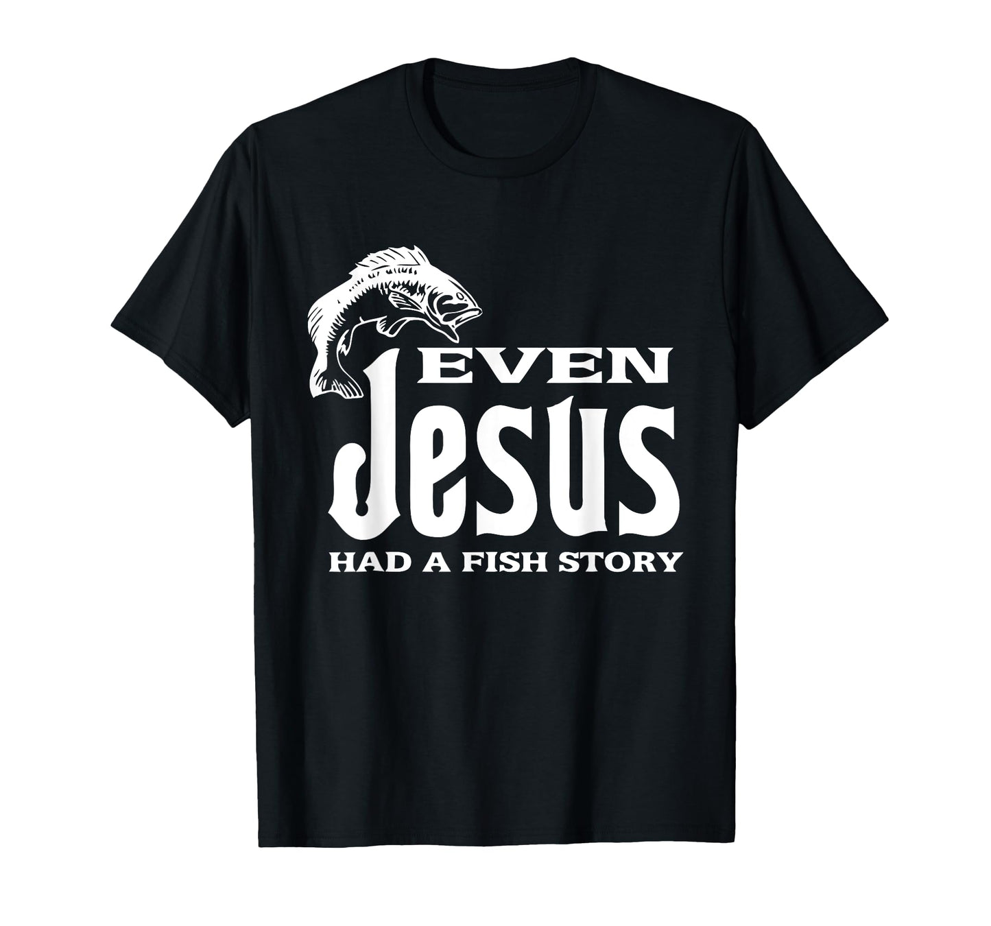 Even Jesus Had A Fishing Story - Tshirt Christians That Fish T-Shirt