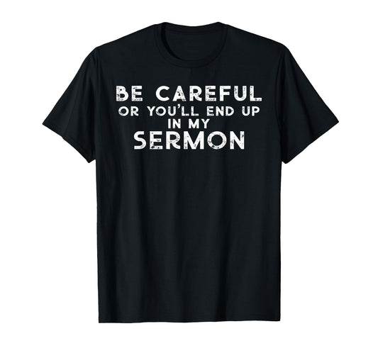Gift for Pastor Be careful you'll end up in my sermon T-Shirt