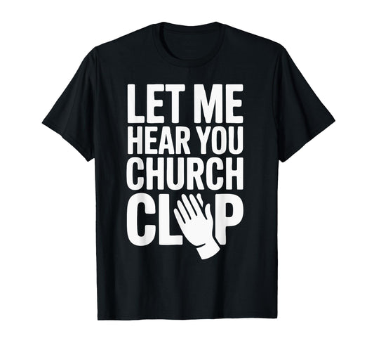 Let Me Hear You Clap at Church! T-Shirt