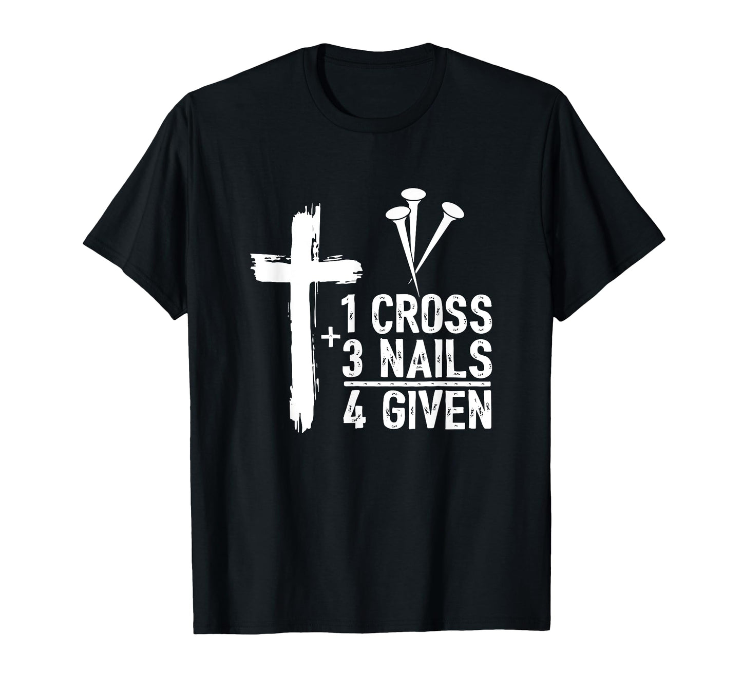 Christian Shirts for Men - 1 Cross 3 Nails 4 Given Forgiven T-Shirt