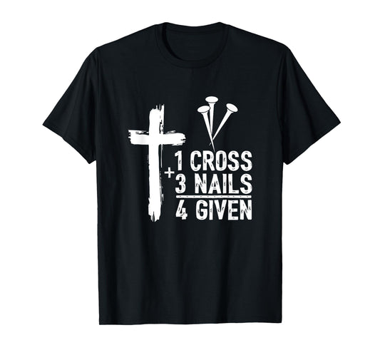 Christian Shirts for Men - 1 Cross 3 Nails 4 Given Forgiven T-Shirt