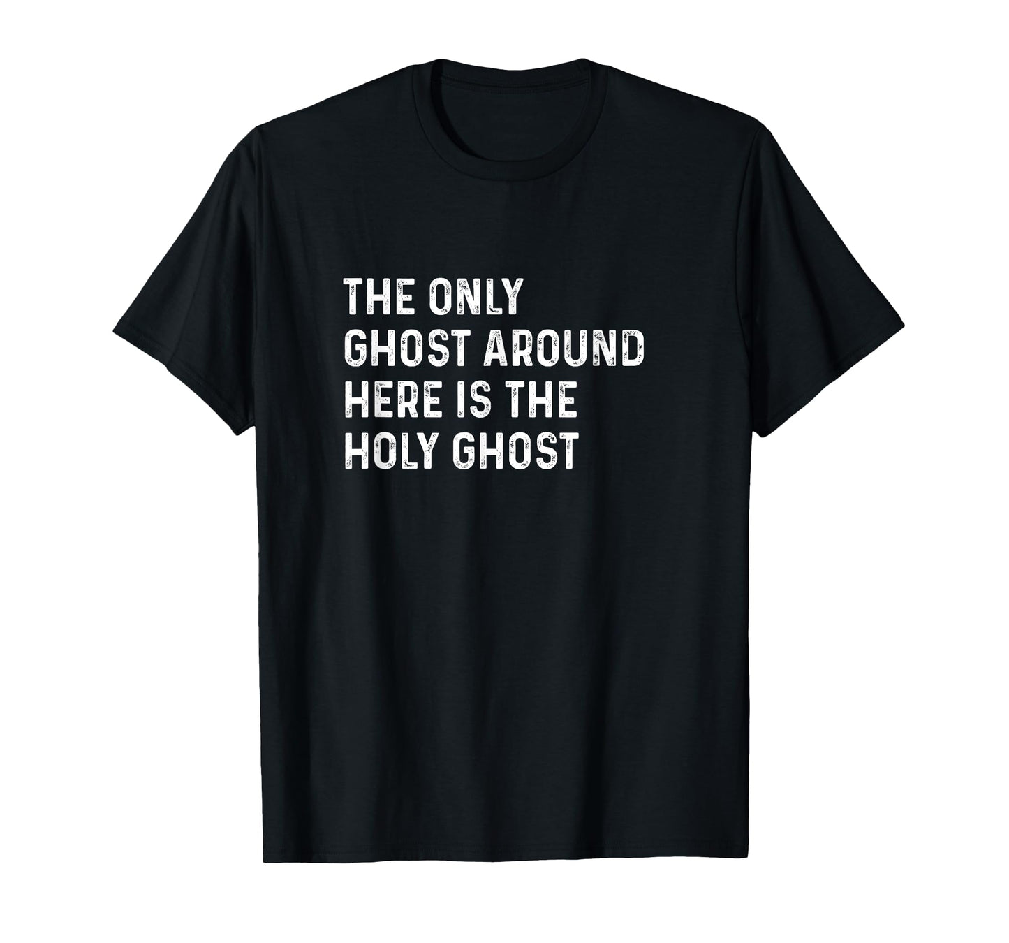 The Only Ghost Around Here Is the Holy Ghost Funny Christian T-Shirt