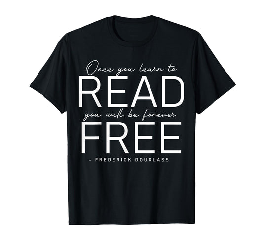 Frederick Douglass Famous Quotes - Once You Learn To Read T-Shirt