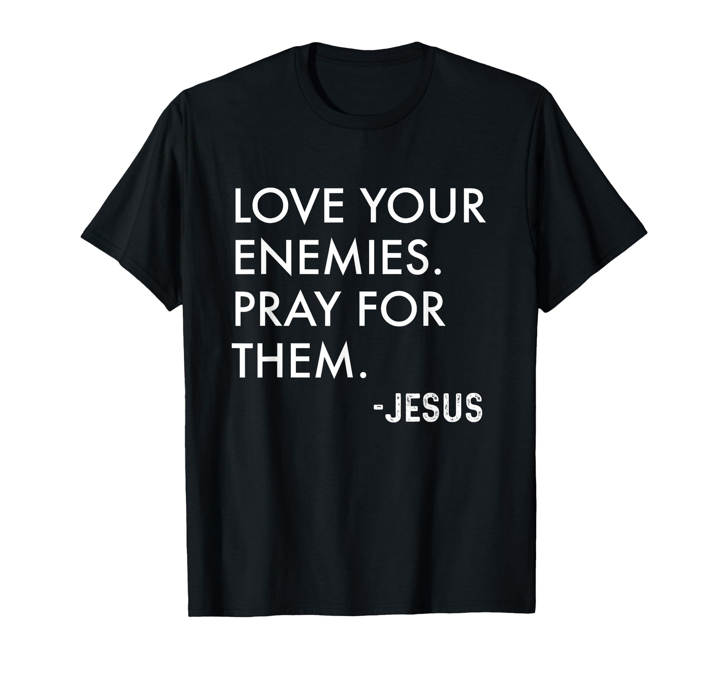 Love Your Enemies. Pray For Them. -Jesus | Christian Bible T-Shirt