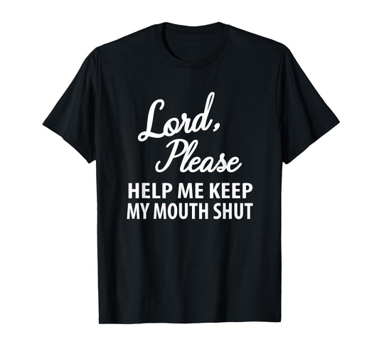 Lord Please Help Me Keep My Mouth Shut - Funny Casual Joke T-Shirt