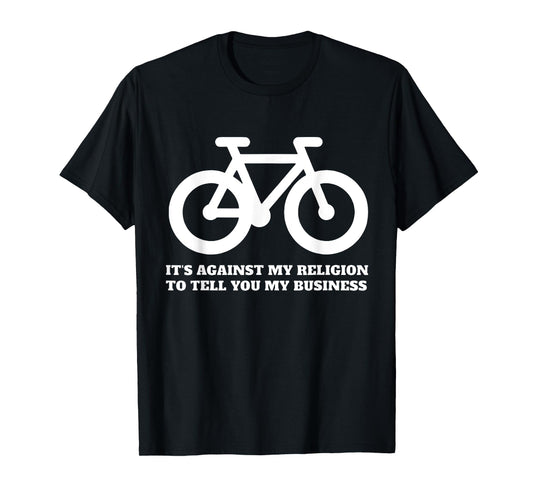 It's Against My Religion To Tell You My Business Funny Quote T-Shirt