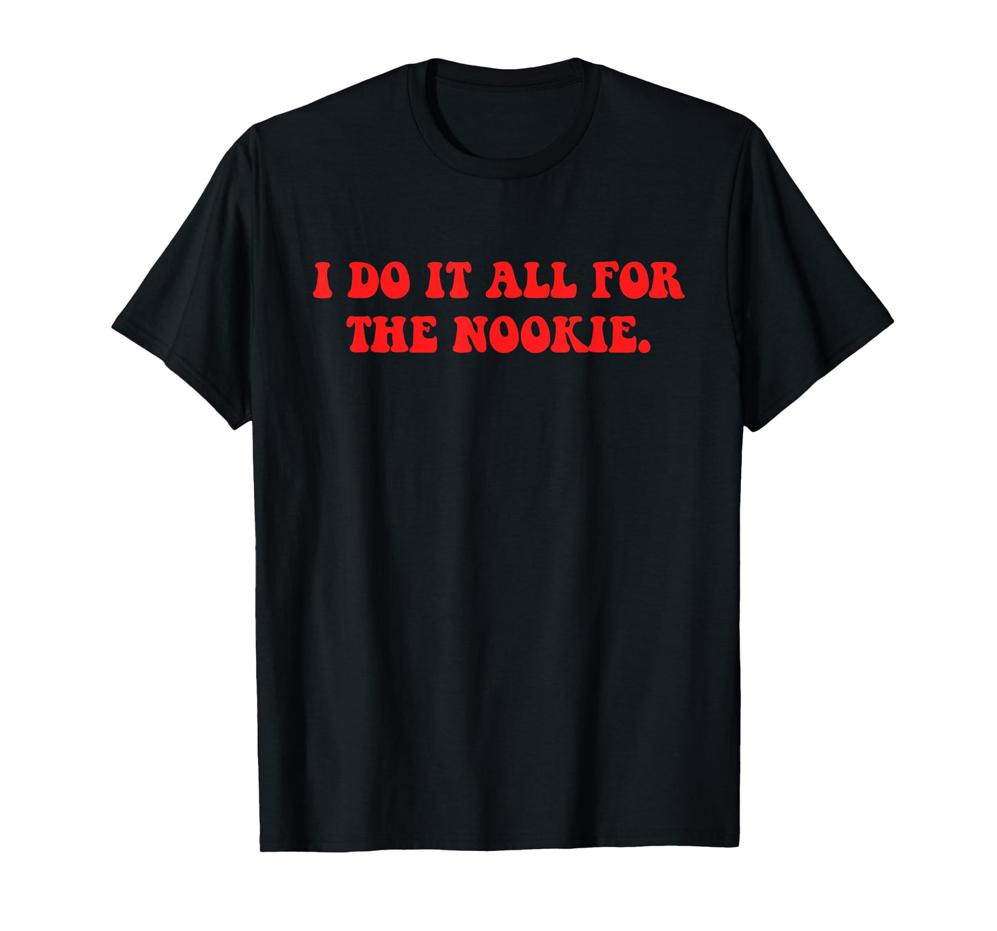 I Do It All For The Nookie Design T-Shirt