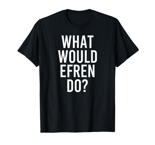 Custom Son Dad Name For Him Birthday Christmas Men What Would Efren Do Funny Personalized Name Joke Men Gift T-Shirt