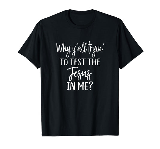 Faith Christian Mom Why Yall Trying to Test the Jesus in Me T-Shirt